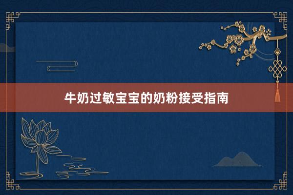 牛奶过敏宝宝的奶粉接受指南